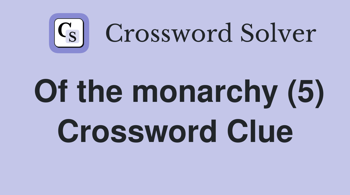 Of the monarchy (5) Crossword Clue