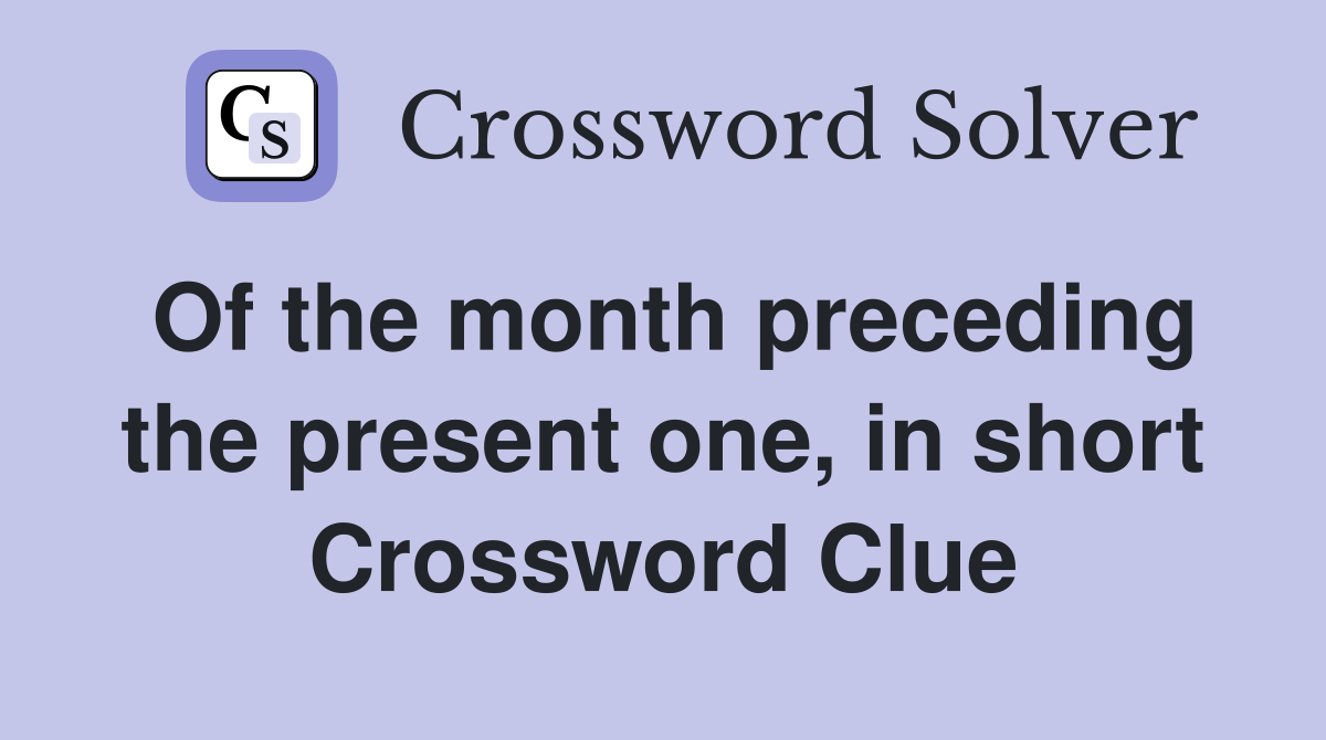 Of the month preceding the present one, in short Crossword Clue