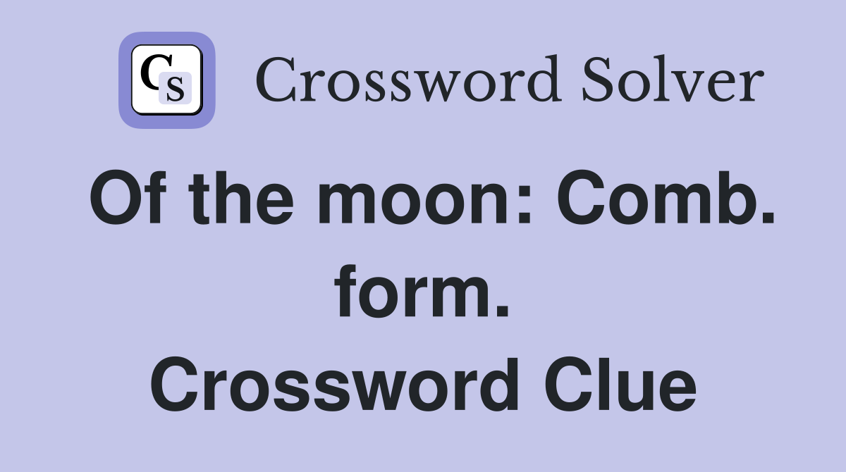 Of the moon: Comb. form. Crossword Clue