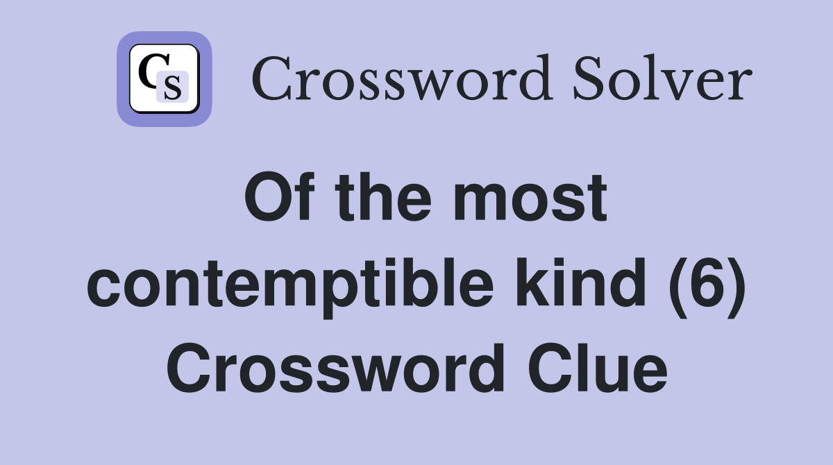 Of the most contemptible kind (6) Crossword Clue