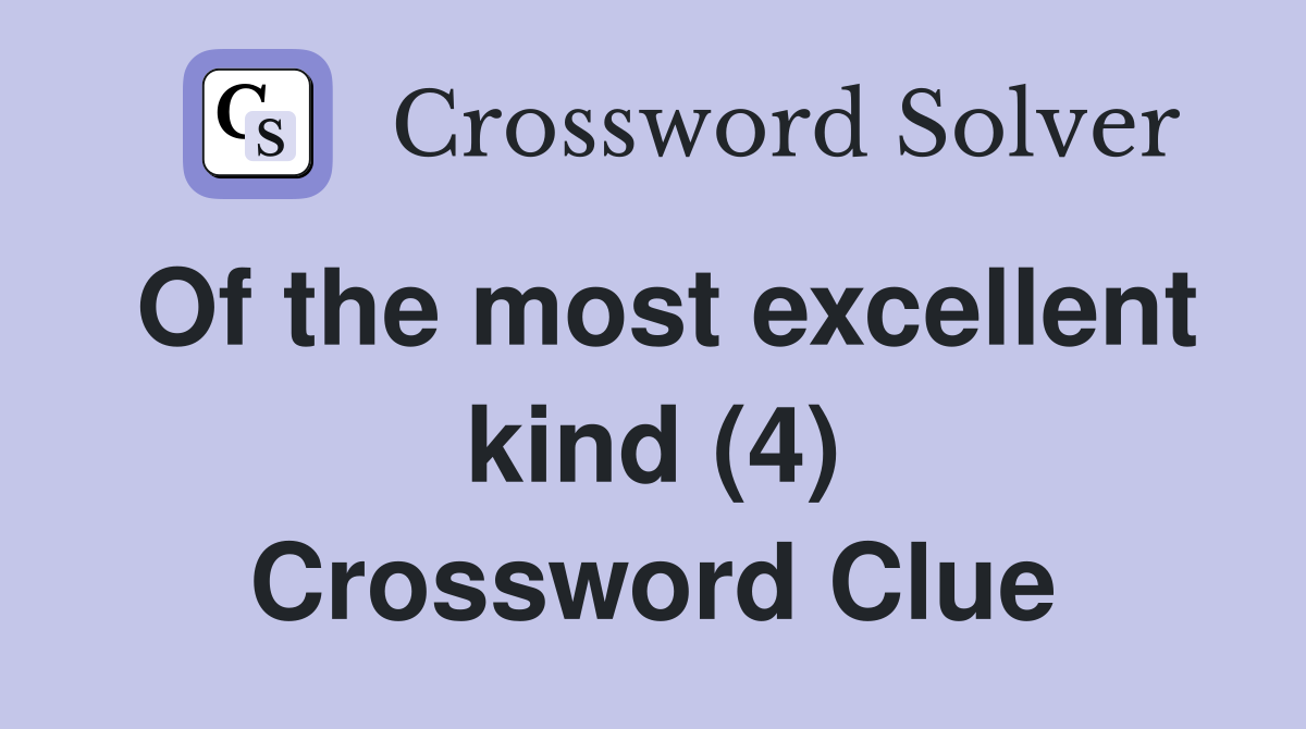 Of the most excellent kind (4) Crossword Clue