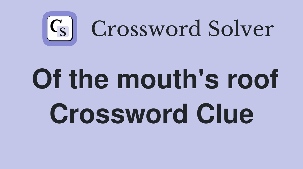 Of the mouth's roof Crossword Clue