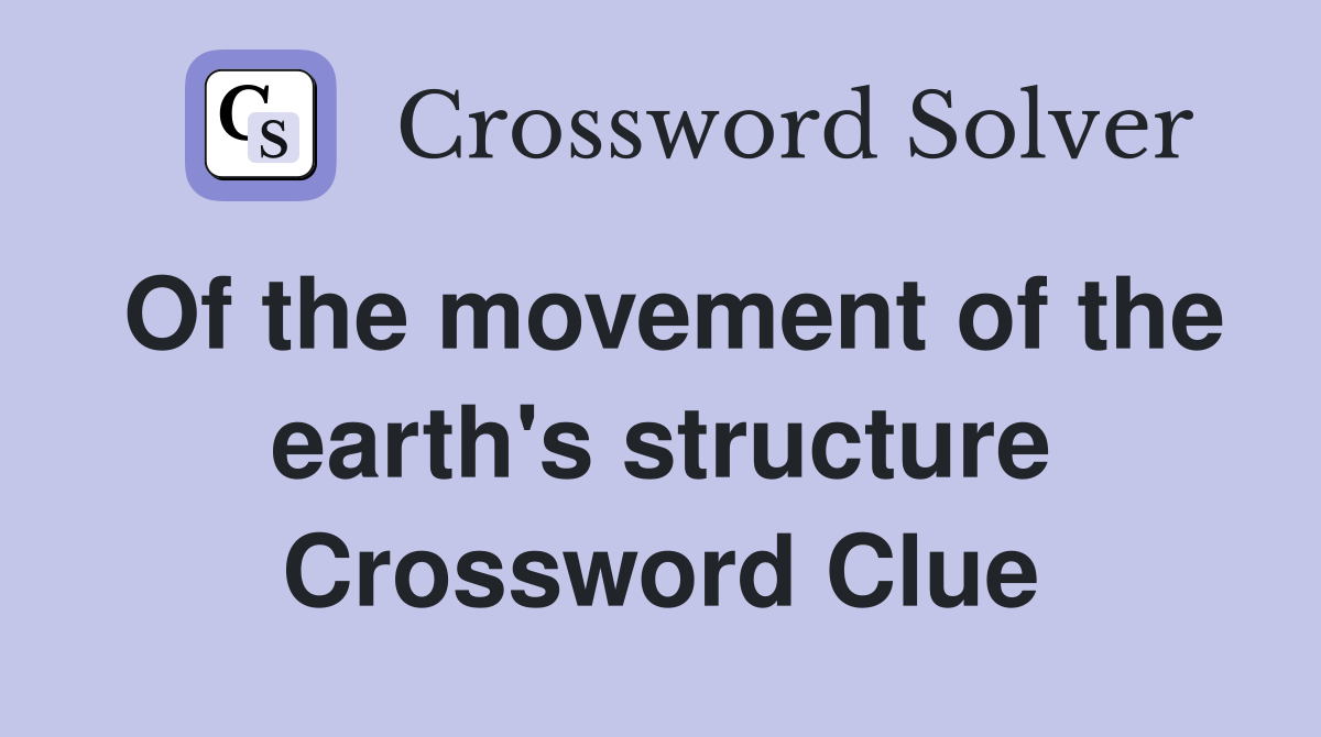 Of the movement of the earth's structure Crossword Clue