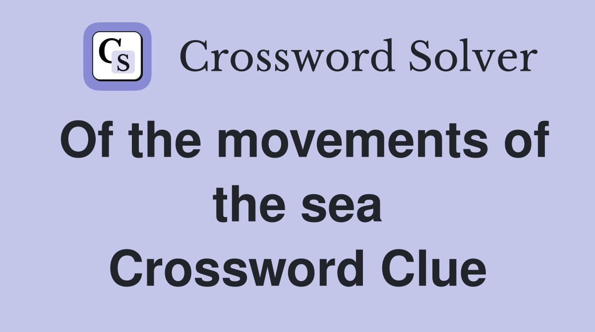 Of the movements of the sea Crossword Clue