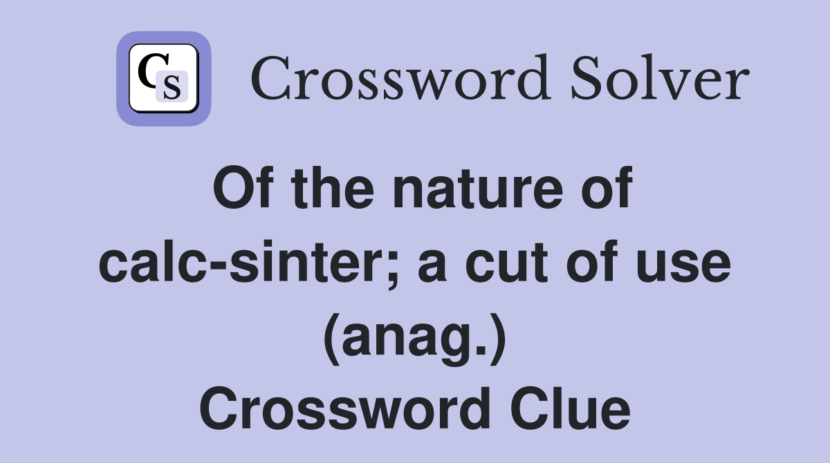 Of the nature of calc-sinter; a cut of use (anag.) Crossword Clue