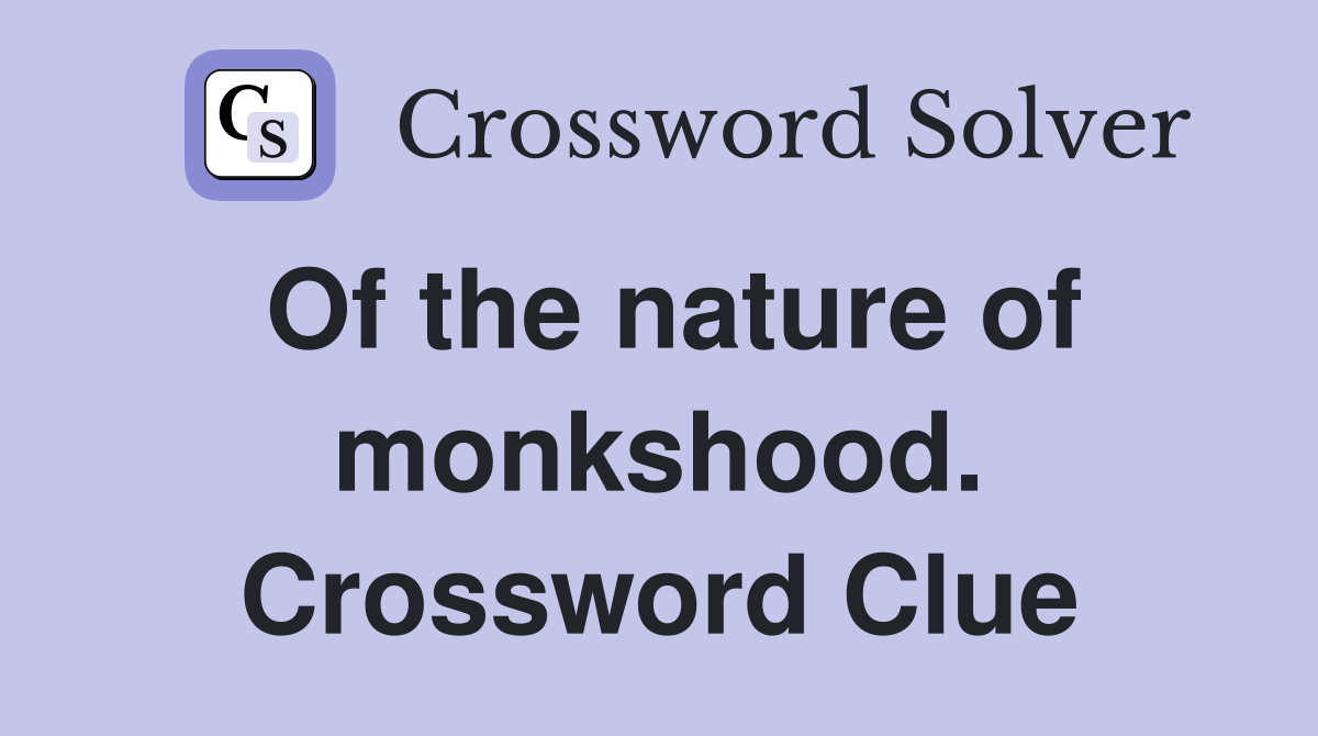 Of the nature of monkshood. Crossword Clue