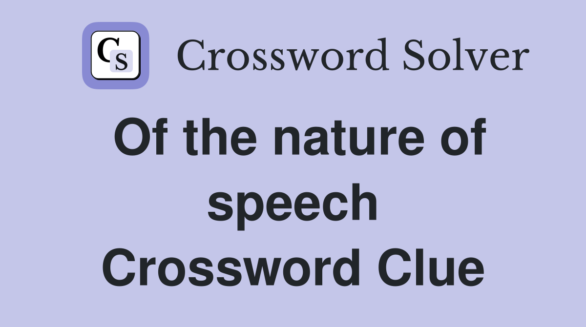 Of the nature of speech Crossword Clue