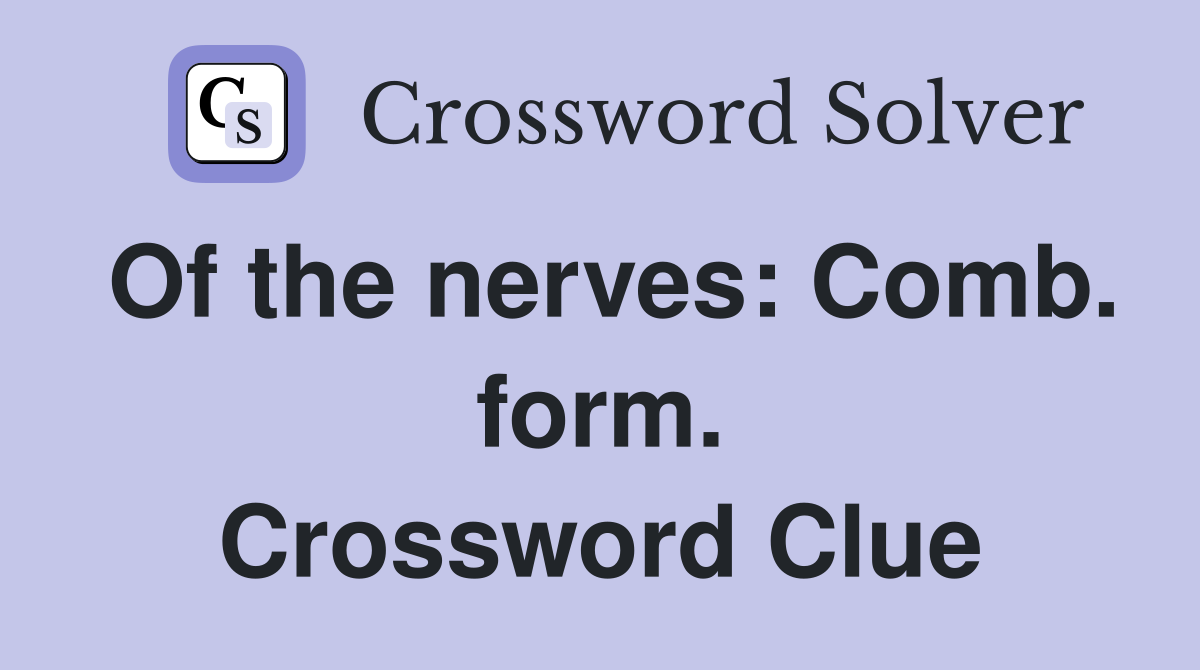 Of the nerves: Comb. form. Crossword Clue