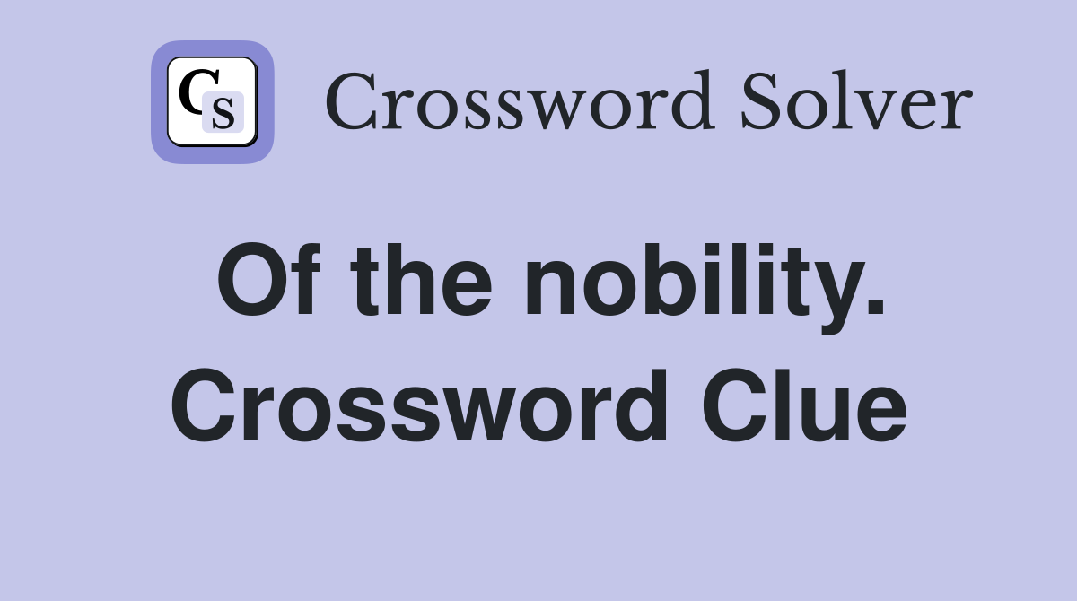 Of the nobility. Crossword Clue