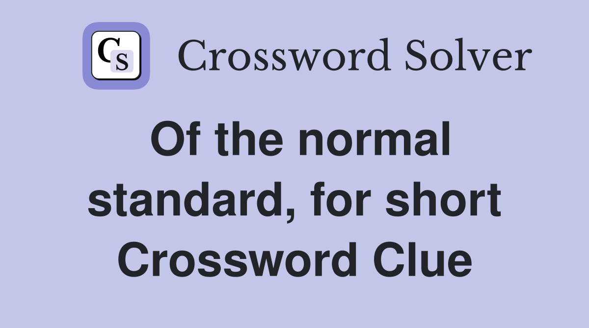 Of the normal standard, for short Crossword Clue