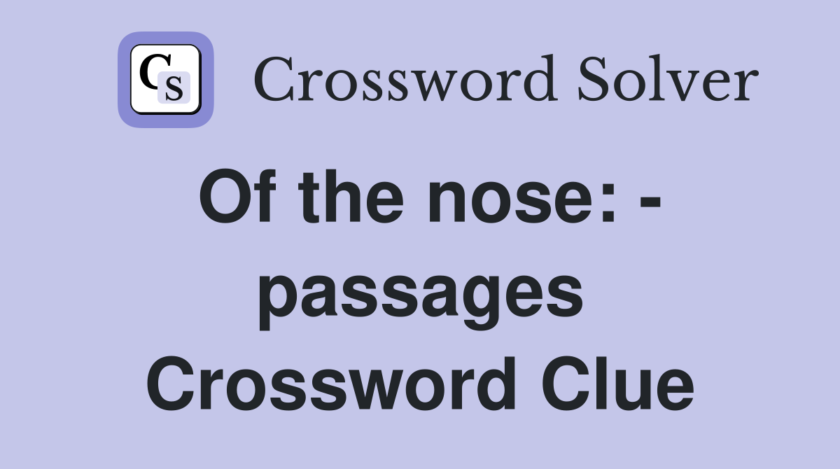 Of the nose: - passages Crossword Clue