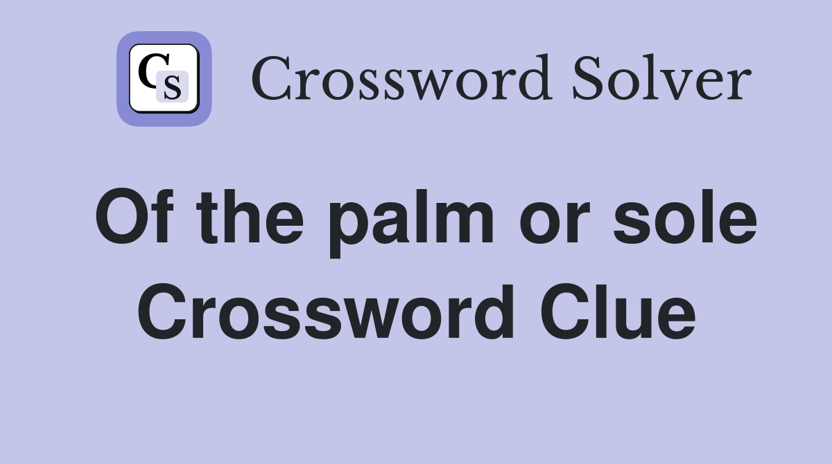 Of the palm or sole Crossword Clue