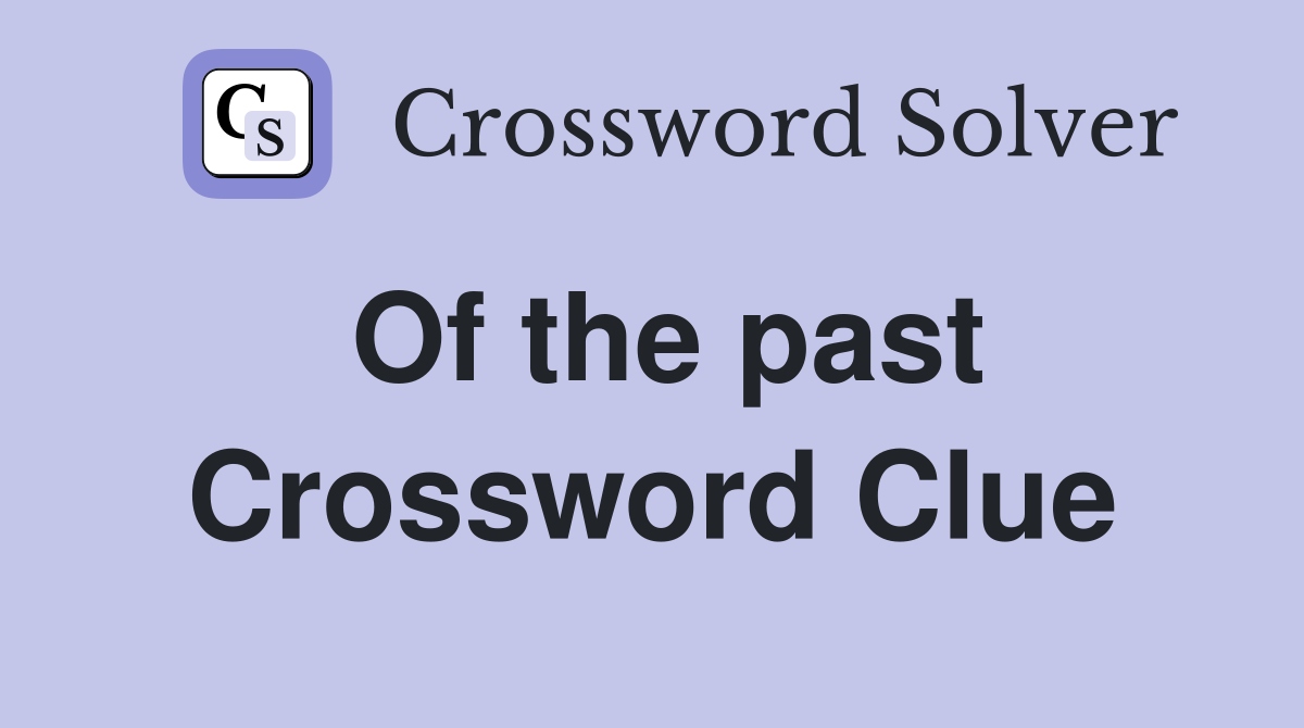 Of the past Crossword Clue