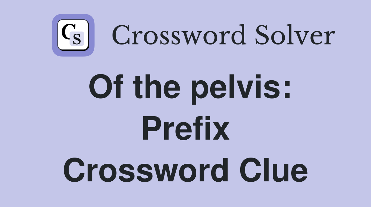 Of the pelvis: Prefix Crossword Clue