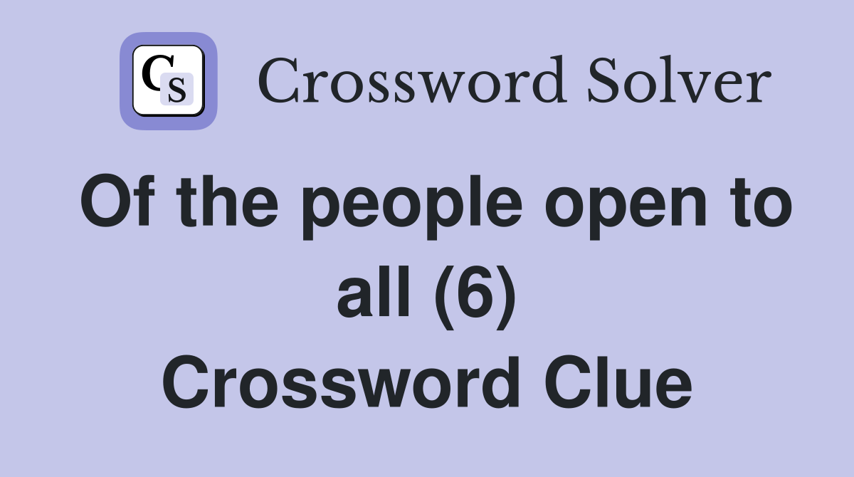 Of the people open to all (6) Crossword Clue