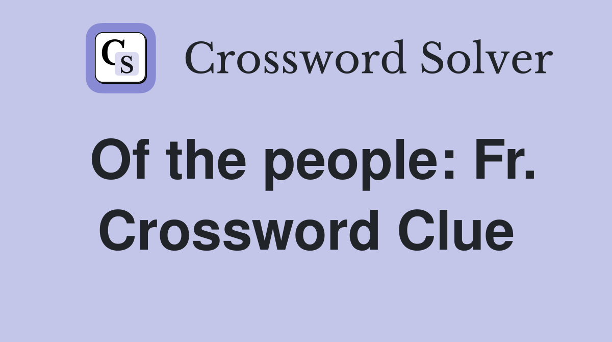 Of the people: Fr. Crossword Clue