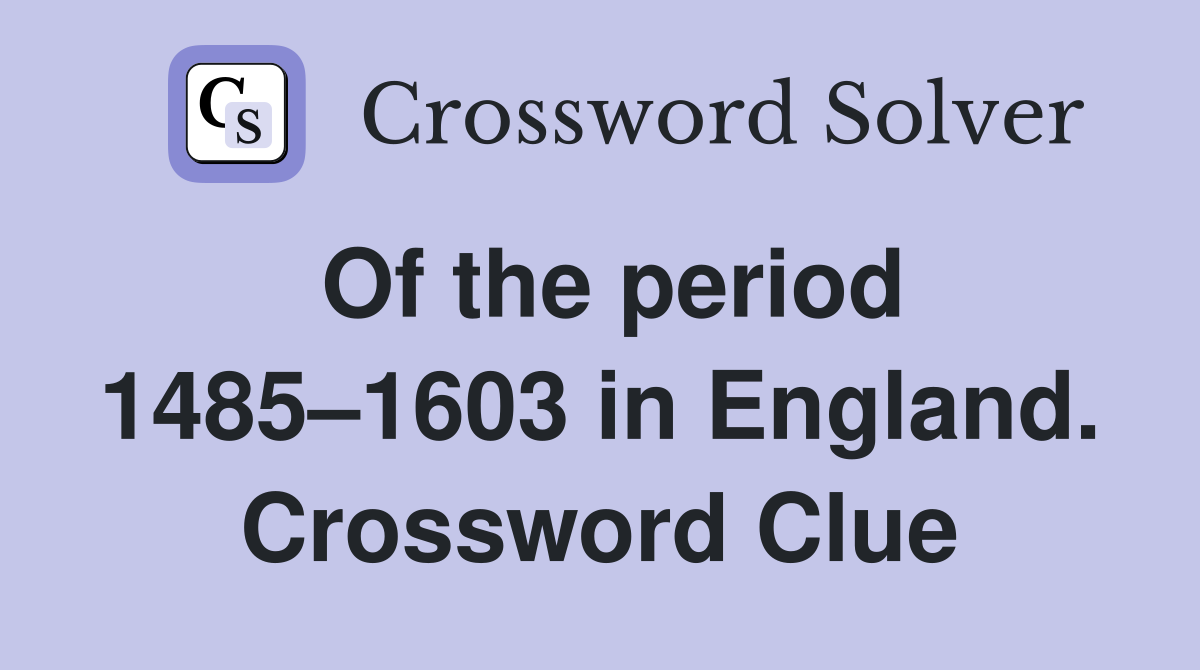 Of the period 1485–1603 in England. Crossword Clue
