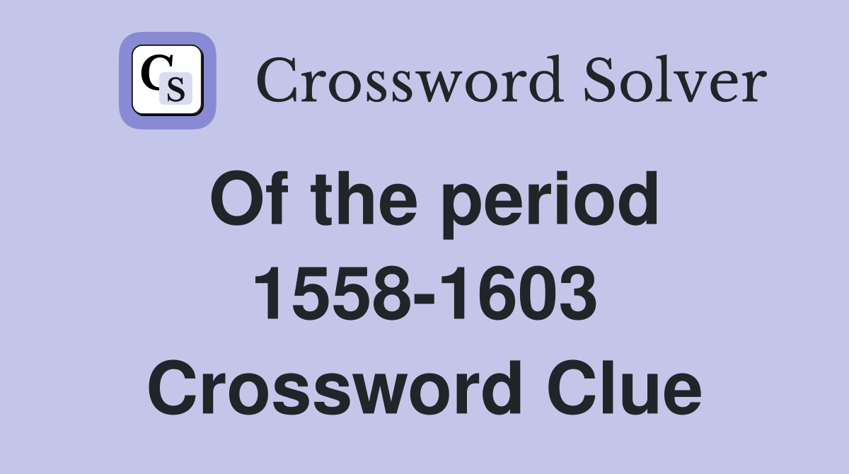 Of the period 1558-1603 Crossword Clue