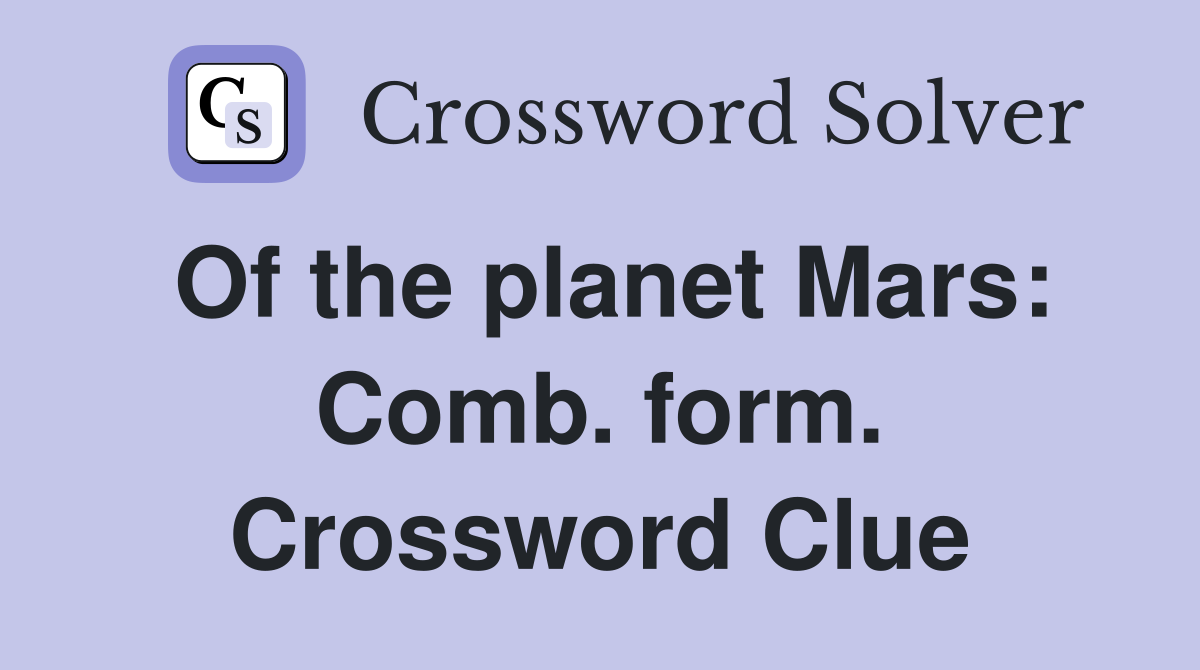 Of the planet Mars: Comb. form. Crossword Clue