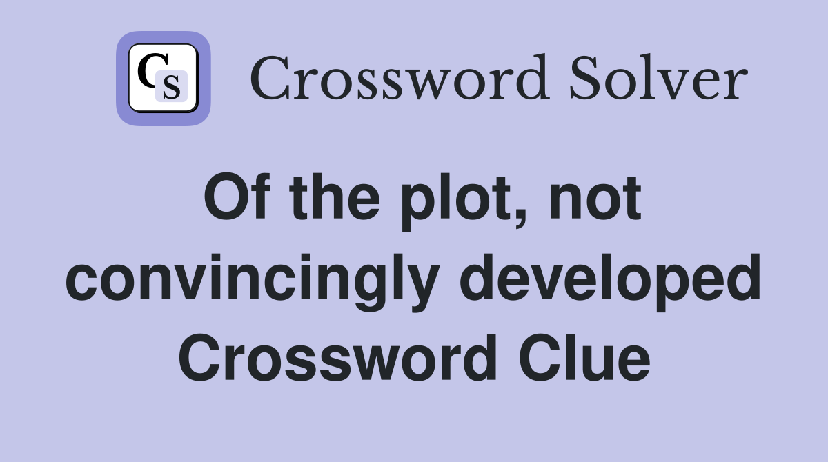 Of the plot, not convincingly developed Crossword Clue