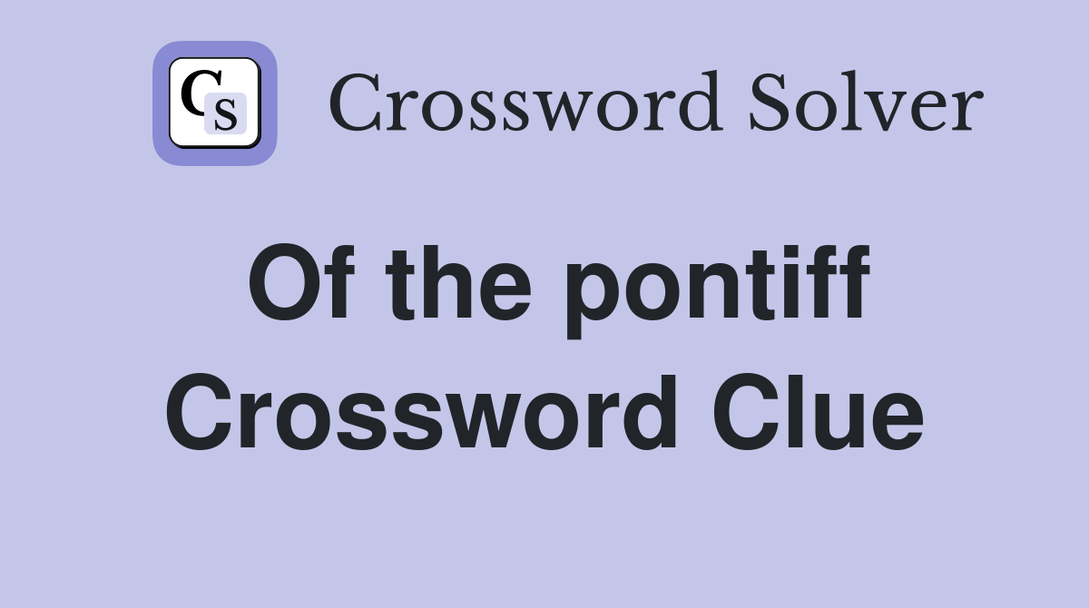 Of the pontiff Crossword Clue