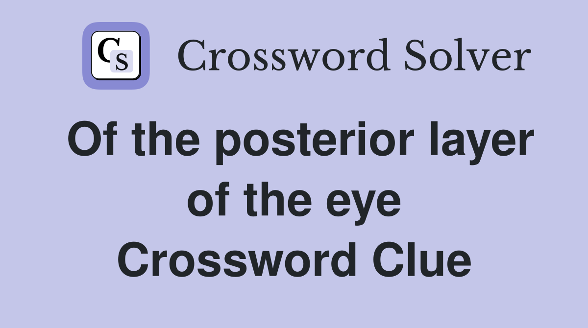 Of the posterior layer of the eye Crossword Clue