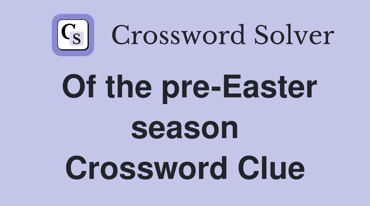 Of the pre-Easter season Crossword Clue
