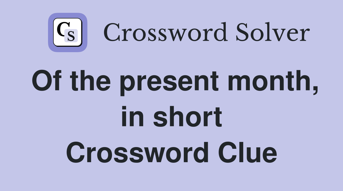 Of the present month, in short Crossword Clue