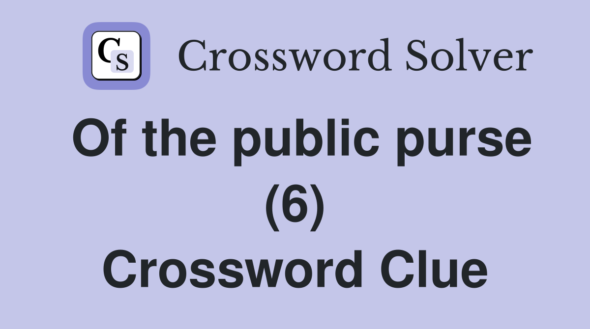Of the public purse (6) Crossword Clue