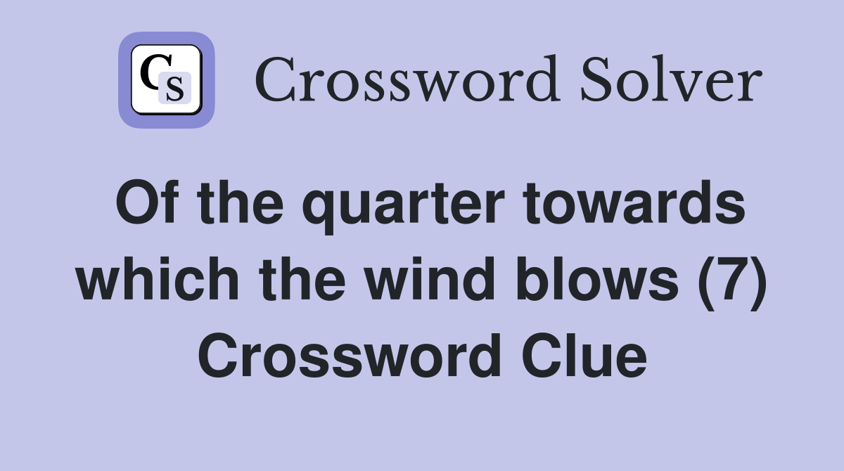 Of the quarter towards which the wind blows (7) Crossword Clue