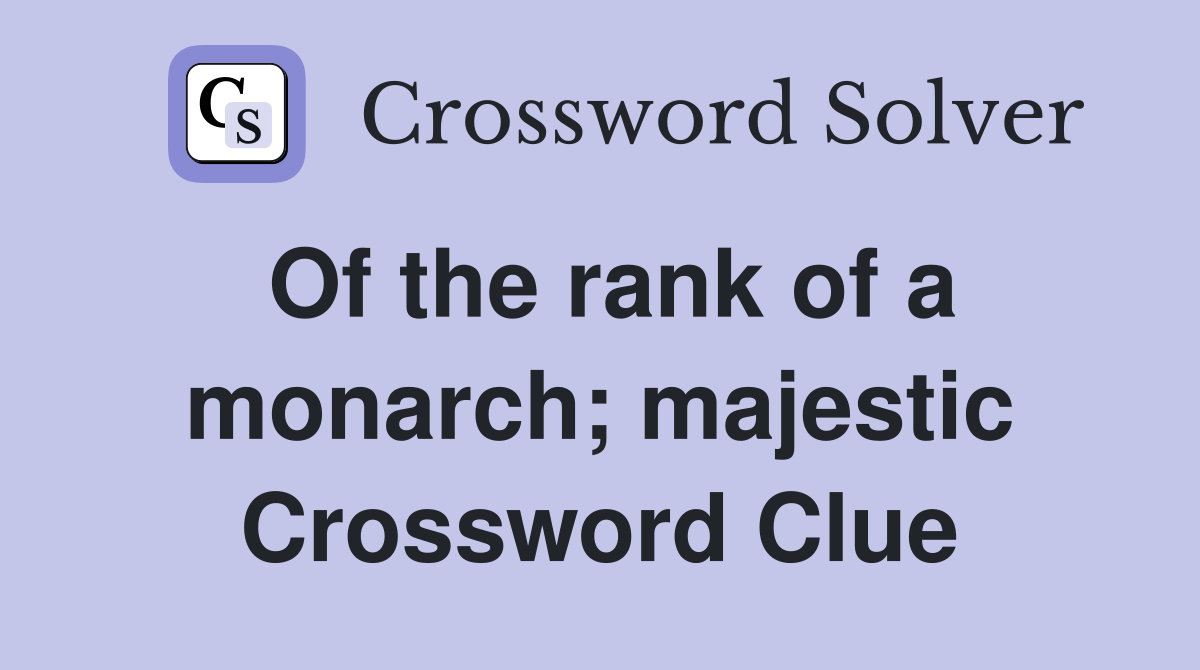 Of the rank of a monarch; majestic Crossword Clue