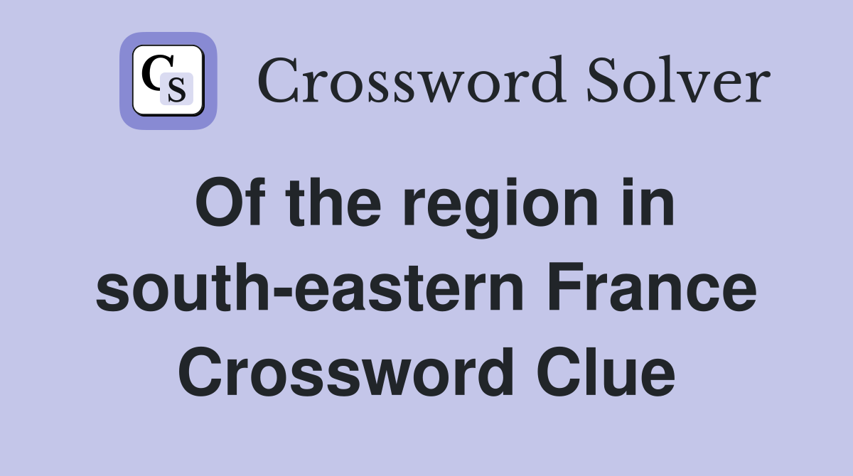 Of the region in south-eastern France Crossword Clue