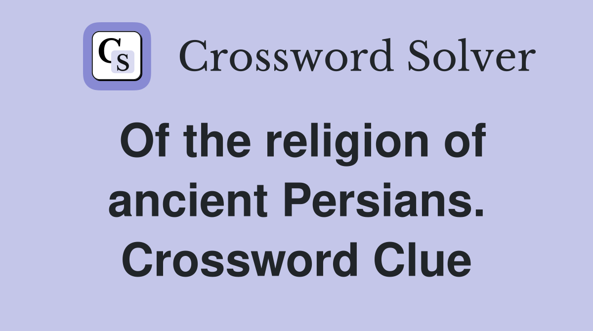 Of the religion of ancient Persians. Crossword Clue