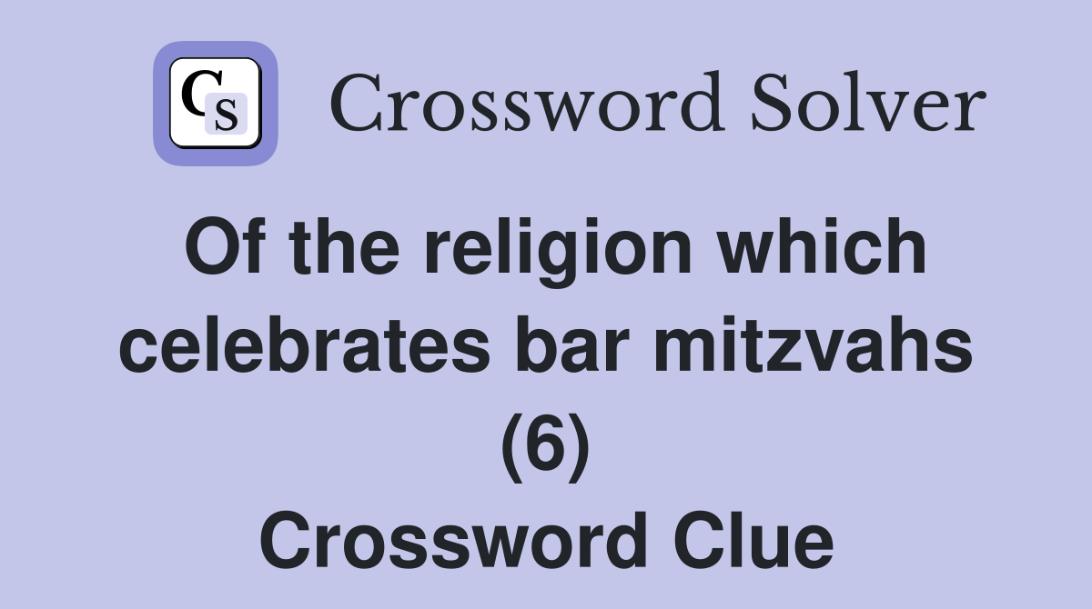 Of the religion which celebrates bar mitzvahs (6) Crossword Clue