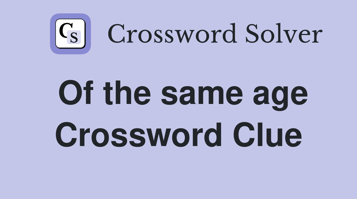 Of the same age Crossword Clue