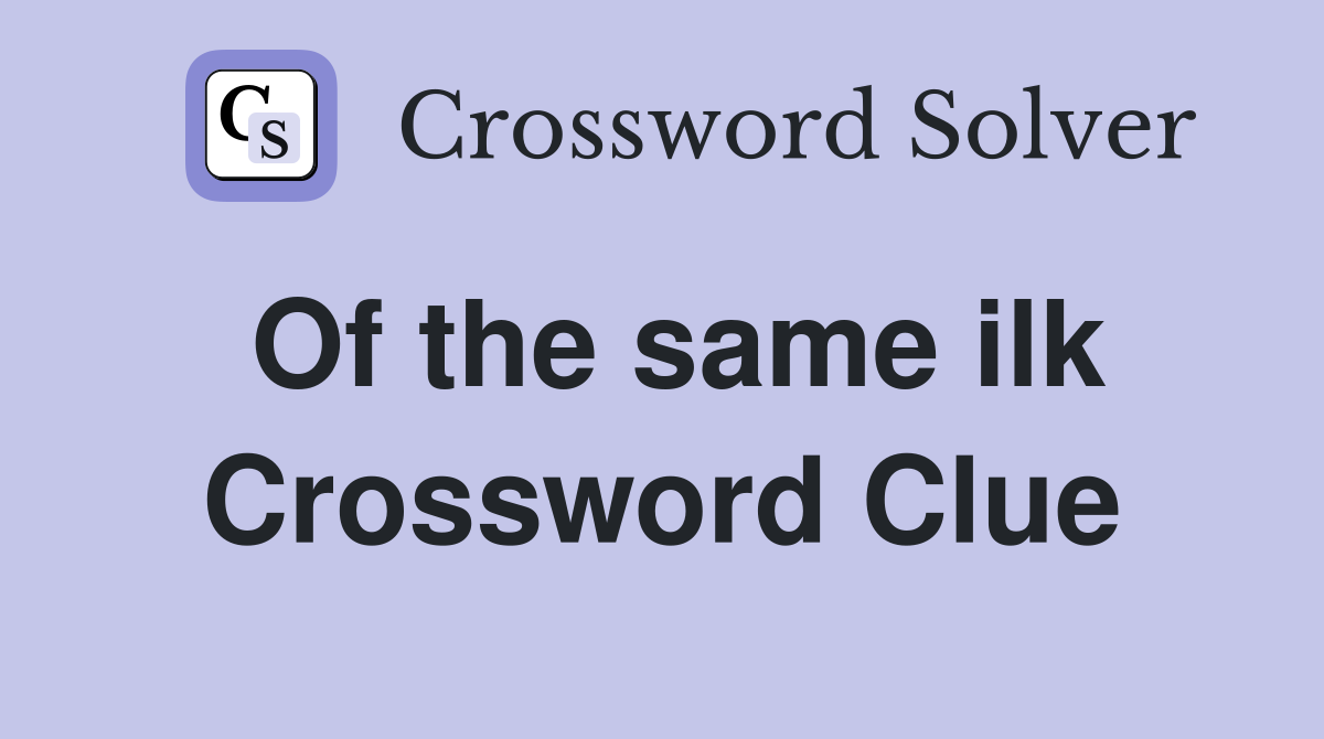 Of the same ilk Crossword Clue