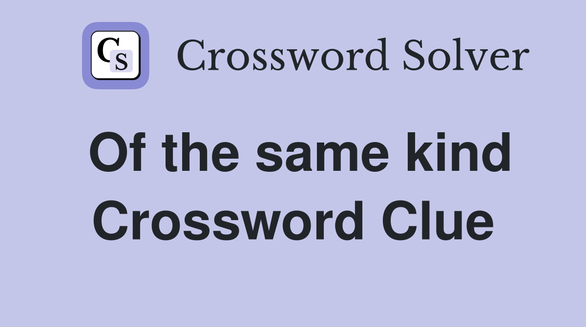 Of the same kind Crossword Clue