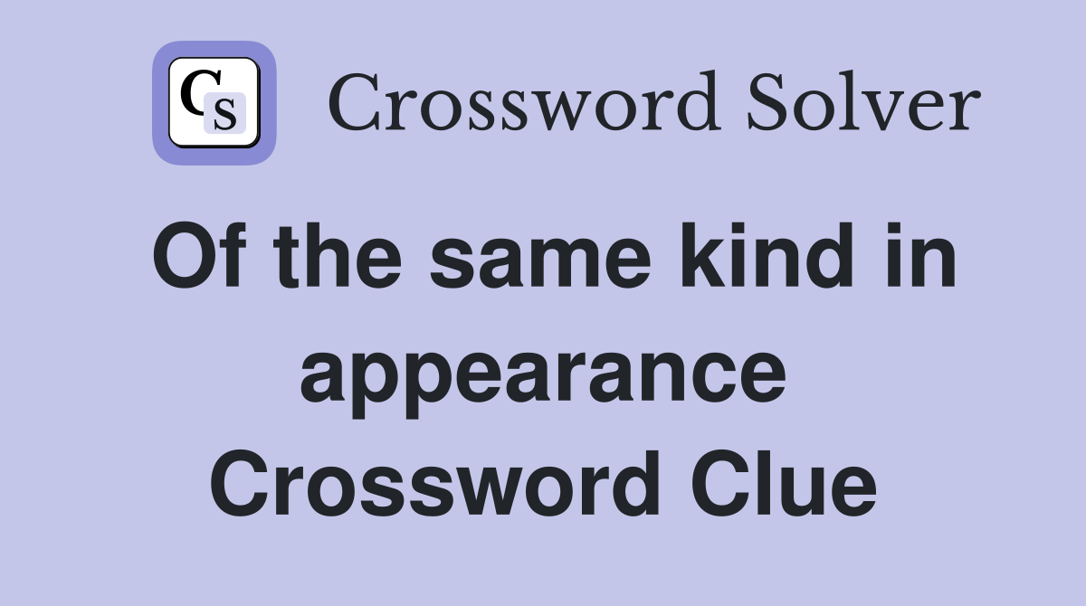 Of the same kind in appearance Crossword Clue