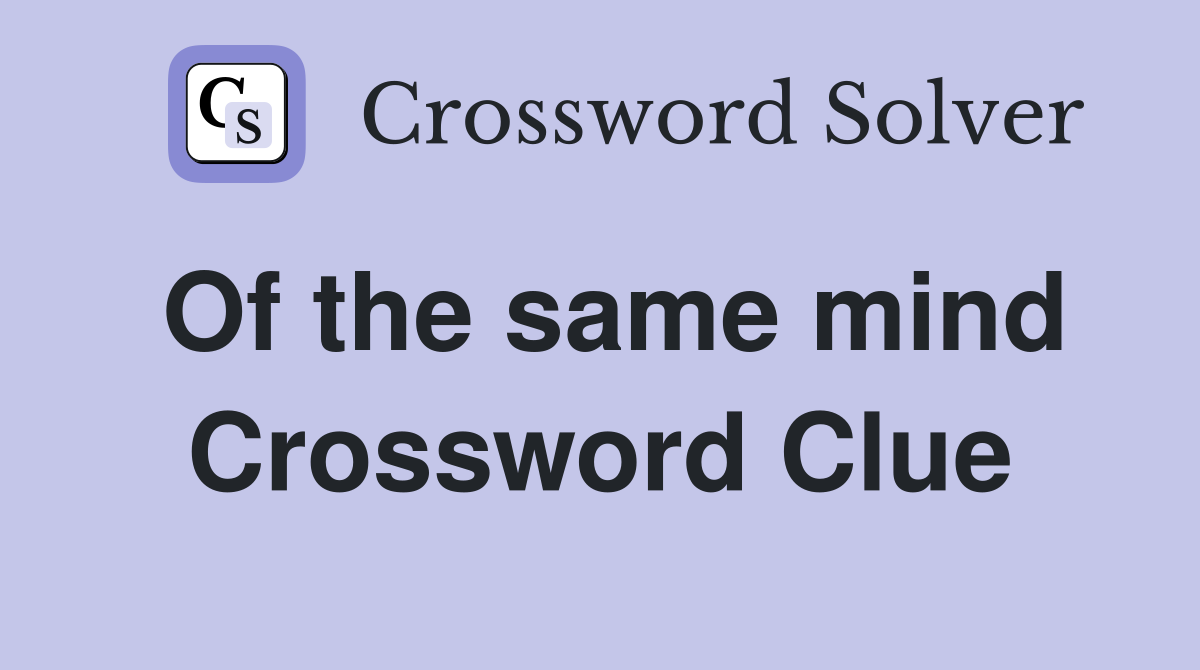 Of the same mind Crossword Clue