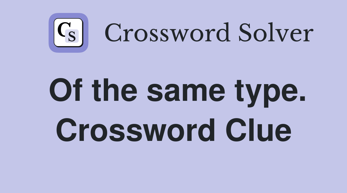 Of the same type. Crossword Clue