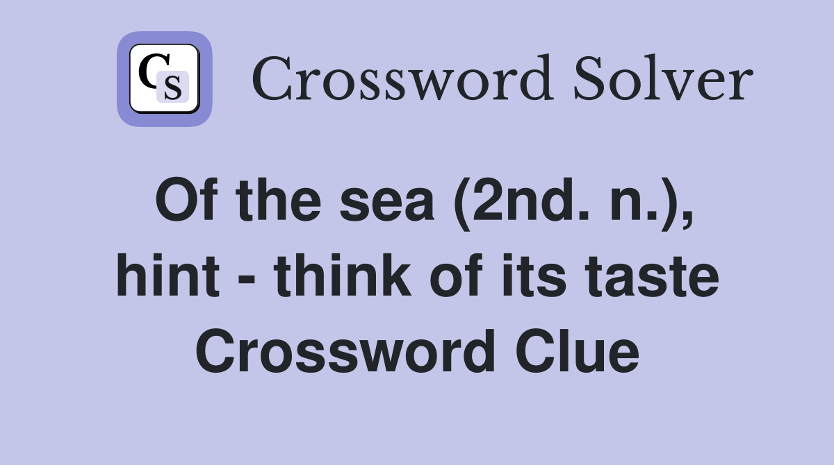 Of the sea (2nd. n.), hint - think of its taste Crossword Clue