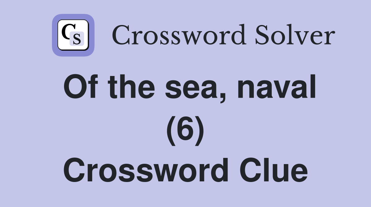 Of the sea, naval (6) Crossword Clue