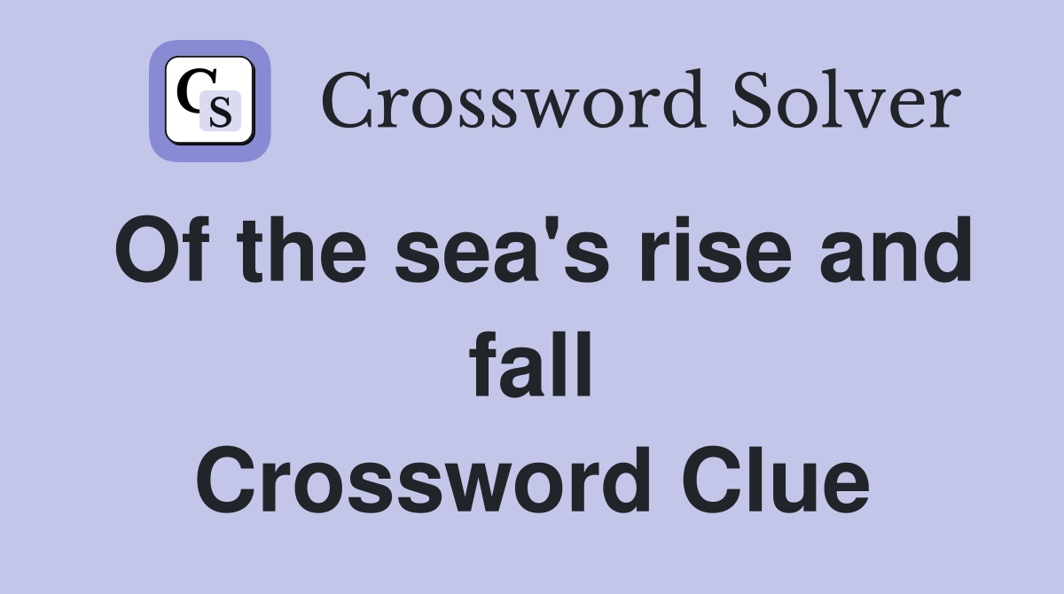 Of the sea's rise and fall Crossword Clue