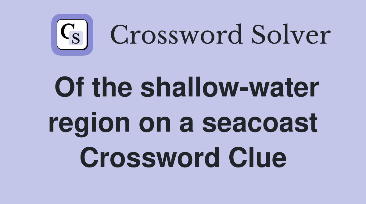 Of the shallow-water region on a seacoast Crossword Clue