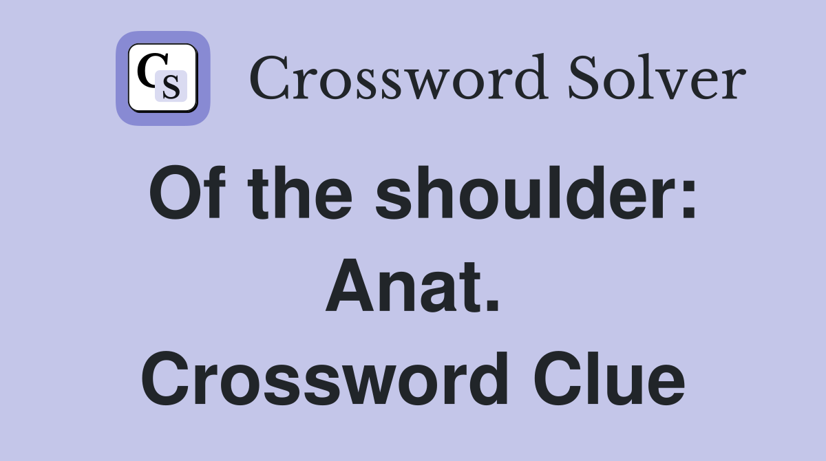 Of the shoulder: Anat. Crossword Clue