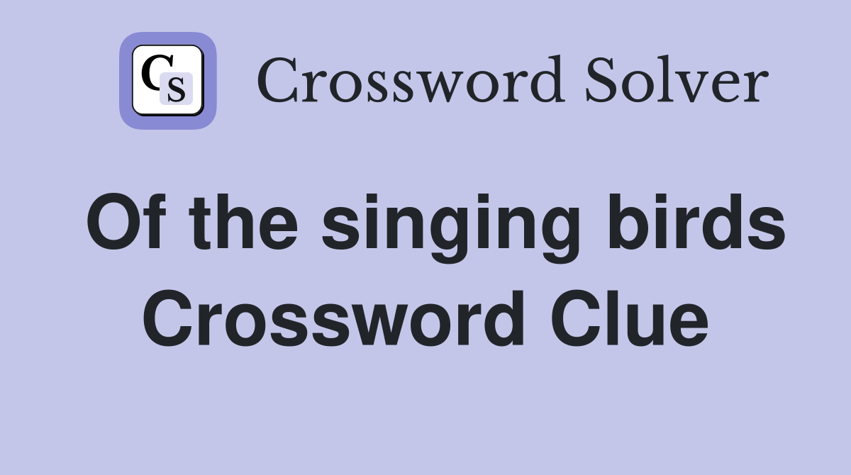 Of the singing birds Crossword Clue