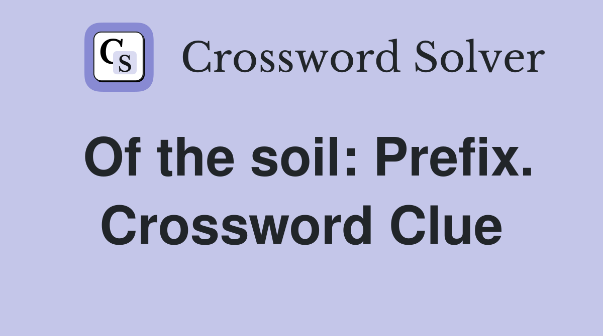 Of the soil: Prefix. Crossword Clue