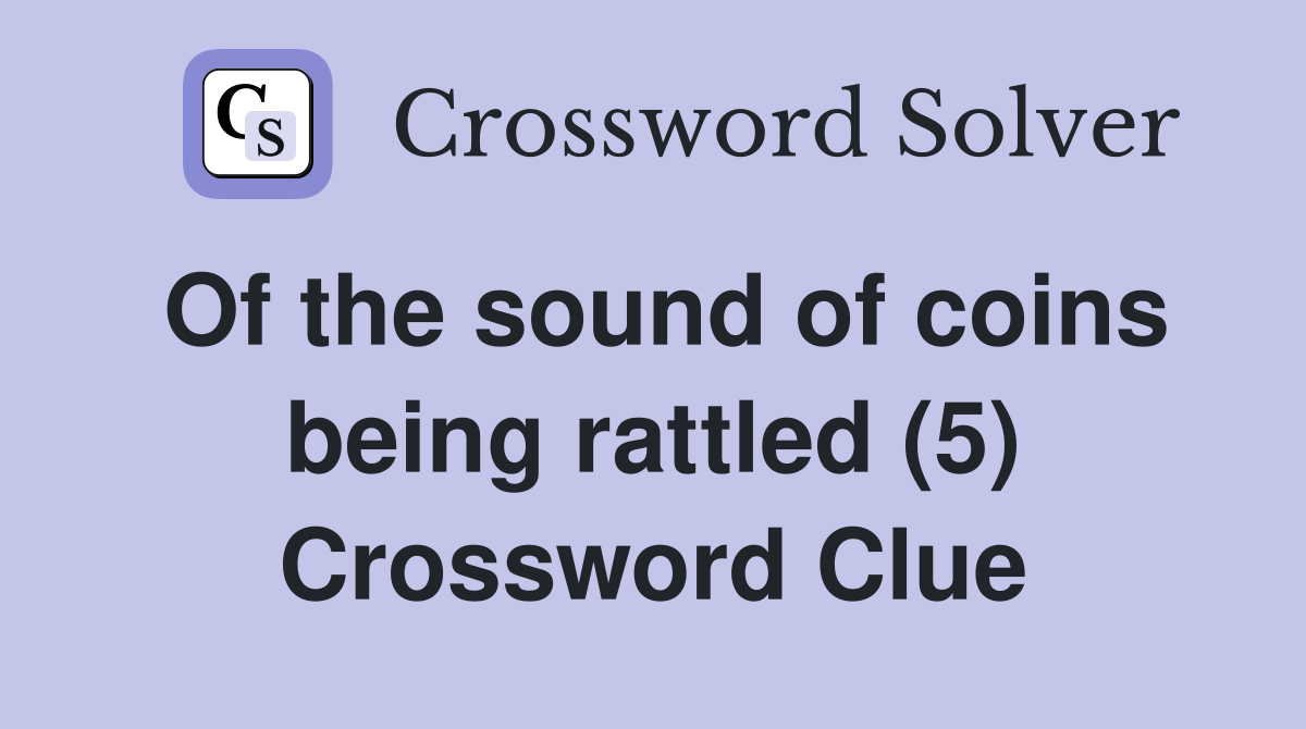 Of the sound of coins being rattled (5) Crossword Clue