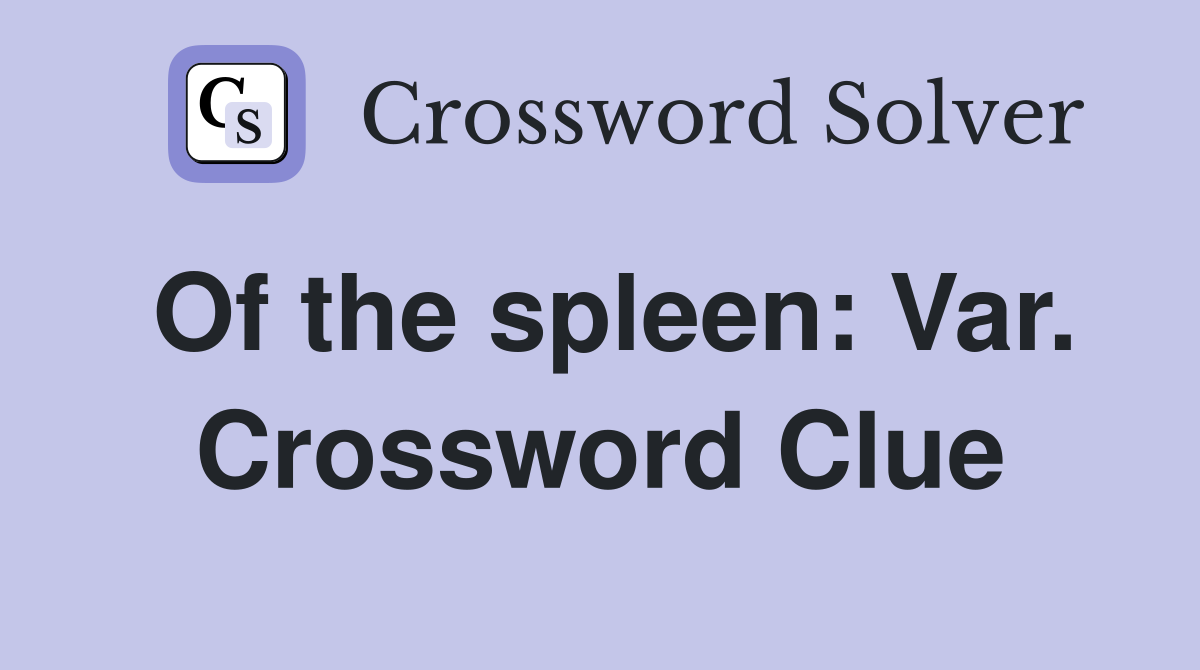 Of the spleen: Var. Crossword Clue