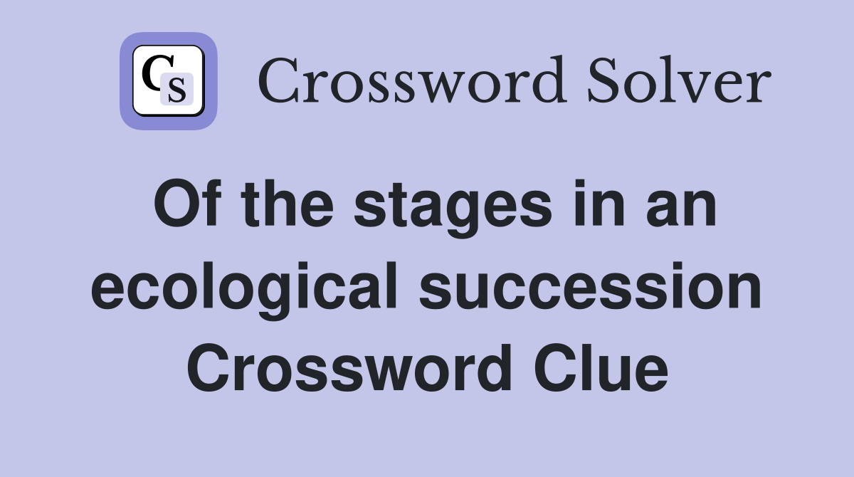 Of the stages in an ecological succession Crossword Clue